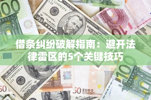 济南借条纠纷破解指南：避开法律雷区的5个关键技巧